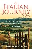 An Italian Journey: A Harvest of Revelations in the Olive Groves of Tuscany: A Pretty Girl, Seven Tuscan Farmers, and a Roberto Rossellini Film