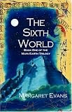 The Sixth World (Maya Earth Trilogy)