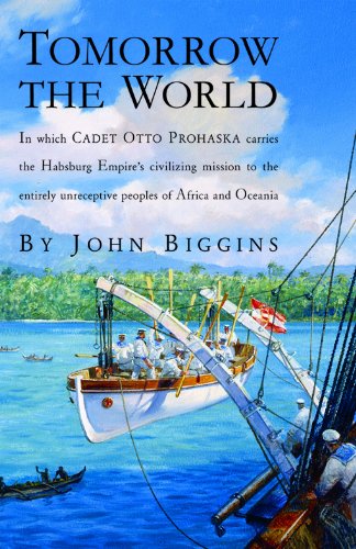 Tomorrow the World: In which Cadet Otto Prohaska Carries the Habsburg Empire's Civilizing Mission to the Entirely Unrece (The Otto Prohaska Novels)
