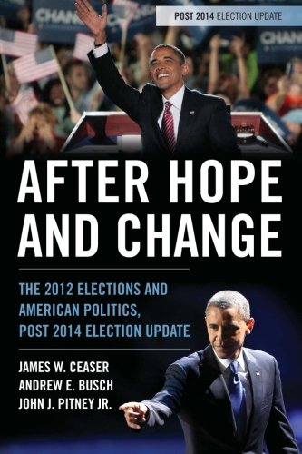 After Hope and Change: The 2012 Elections and American Politics, Post 2014 Election Update, by James W. Ceaser, Andrew E. Busch, John J. P