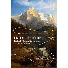 Ein Platz f�r G�tter: Richard Wagners Wanderungen in der Schweiz.