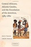 Central Africans, Atlantic Creoles, and the Foundation of the Americas, 15851660