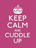 Keep Calm and Cuddle Up: Good Advice for Those in Love (Keep Calm and Carry on)