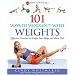 101 Ways to Work Out with Weights: Effective Exercises to Sculpt Your Body and Burn Fat!