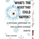 What'stheWorstThatCouldHappen?:ARationalResponsetotheClimateChangeDebate