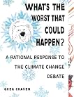 What's the Worst That Could Happen?: A Rational Response to the Climate Change Debate by Greg Craven