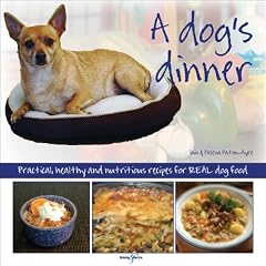 A Dog's Dinner: Practical, healthy and nutritious recipes for REAL dog food