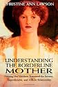 Understanding the Borderline Mother: Helping Her Children Transcend the Intense, Unpredictable, and Volatile Relationship