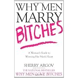 Why Men Marry Bitches: A Woman's Guide to Winning Her Man's Heartby Sherry Argov