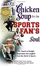 Chicken Soup for the Sports Fan's Soul: Stories of Insight, Inspiration and Laughter in the World of Sport (Chicken Soup for the Soul)