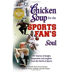 Chicken Soup for the Sports Fan's Soul: 101 Stories of Insight, Inspiration and Laughter in the World of Sport