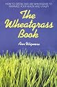The Wheatgrass Book: How to Grow and Use Wheatgrass to Maximize Your Health and Vitality (Avery Health Guides)