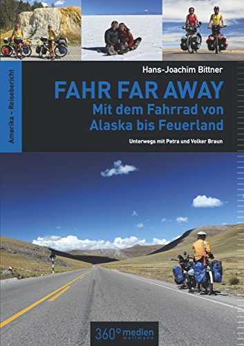 Fahr Far Away: Mit dem Fahrrad von Alaska bis Feuerland: Unterwegs mit Petra und Volker Braun (German Edition)