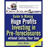 The Foreclosures.com Guide to Making Huge Profits Investing in Pre-Foreclosures Without Selling Your Soul