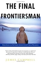 The Final Frontiersman: Heimo Korth and His Family, Alone in Alaska's Arctic Wilderness