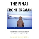 The Final Frontiersman: Heimo Korth and His Family, Alone in Alaska's Arctic Wildernessby James Campbell