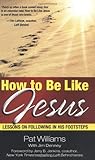 How to Be Like Jesus: Lessons for Following in His Footsteps