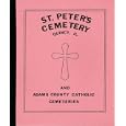St. Peter's Cemetery, Quincy, Illinois and Adams County Catholic Cemeteries by Great River Genealogical Society