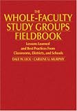 The Whole-Faculty Study Groups Fieldbook: Lessons Learned and Best Practices From Classrooms, Districts, and Schools