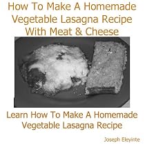 Click to Download Free Kindle Book -> How To Make A Homemade Vegetable Lasagna Recipe With Meat & Cheese: Learn how to make a homemade vegetable lasagna recipe with meat and cheese, very easy to make and also one of my best lasagna recipe