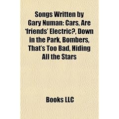 Songs Written by Gary Numan: Cars, Are 'Friends' Electric?, Down in the Park, Bombers, That's Too Bad, Hiding All the Stars
