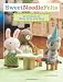 Sweet Needle Felts: 25 Projects to Wear, Give & Hug