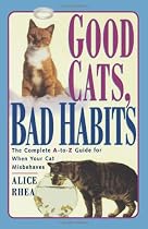 Good Cats, Bad Habits: The Complete A To Z Guide For When Your Cat Misbehaves