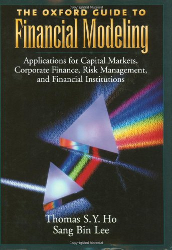 The Oxford Guide to Financial Modeling: Applications for Capital Markets, Corporate Finance, Risk Management and Financial Institutions