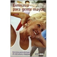 Gimnasia para gente mayor: Series de ejercicios para aquellos que ya han franqueado la barrera de los 65 (Mente, Cuerpo Y Espiritu)
