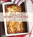 Italian Home Cooking: 125 Recipes to Comfort Your Soul