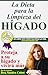La Díeta para la Limpieza del Higado: Projeja a su hí gado y vivirá más (Spanish Edition)