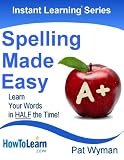 Spelling Made Easy: Learn Your Words in Half the Time (Instant Learning Series Book 5)