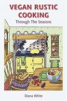 Vegan Rustic Cooking: Through the Seasons