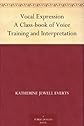 Vocal Expression; a Class-Book of Voice Training and Interpretation