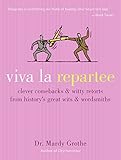 Viva la Repartee: Clever Comebacks and Witty Retorts from History's Great Wits and Wordsmiths