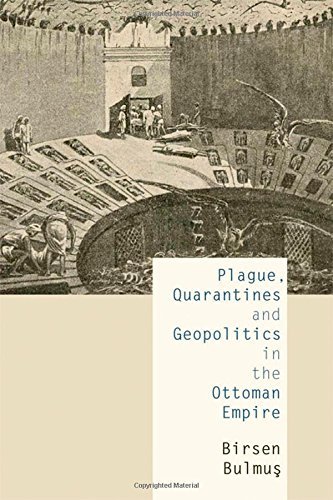 Plague, Quarantines and Geopolitics in the Ottoman Empire 1st edition by Bulmus, Birsen (2012) Hardcover