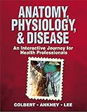 Anatomy, physiology, and disease : an interactive journey for health professions
