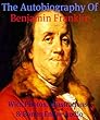 THE AUTOBIOGRAPHY OF BENJAMIN FRANKLIN [ILLUSTRATED, ANNOTATED, & UNABRIDGED]