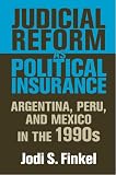 Judicial Reform as Political Insurance: Argentina, Peru, and Mexico in the 1990s (ND Kellogg Inst Int'l Studies)