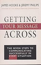 Getting Your Message Across: The Seven Steps to Communicating Successfully in Every Situation