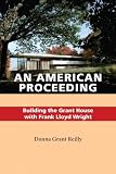 An American Proceeding: Building the Grant House with Frank Lloyd Wright