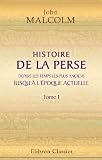 Histoire de la Perse, depuis les temps les plus anciens jusqu'à l'époque actuelle: Suivie d'observations sur la religion, le gouvernement, les usages et ... de cette contrée. Tome 1 (French Edition)