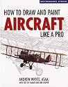 How to Draw and Paint Aircraft Like a Pro (Motorbooks Studio) (Motorbooks Studios)