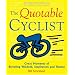 The Quotable Cyclist: Great Moments of Bicycling Wisdom, Inspiration and Humor