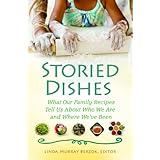 Storied Dishes: What Our Family Recipes Tell Us About Who We Are and Where We've Been