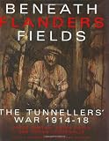 Beneath Flanders Fields: The Tunnellers' War 1914-1918