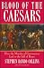 Blood of the Caesars: How the Murder of Germanicus Led to the Fall of Rome
