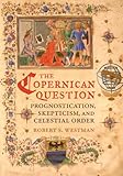 The Copernican question : prognostication, skepticism, and celestial order