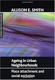 Ageing in urban neighbourhoods: Place attachment and social exclusion (Ageing and the Lifecourse)
