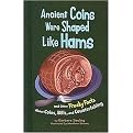 Ancient Coins Were Shaped Like Hams (Reinforced Hardcover)